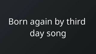 Born Again by thrid day song