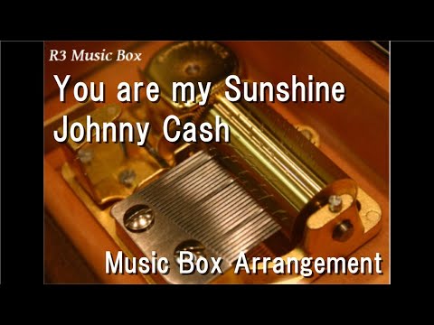 You are my Sunshine/Johnny Cash [Music Box]