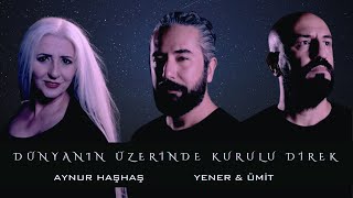 Aynur Haşhaş feat. Yener & Ümit - Dünyanın Üzerinde Kurulu Direk Resimi