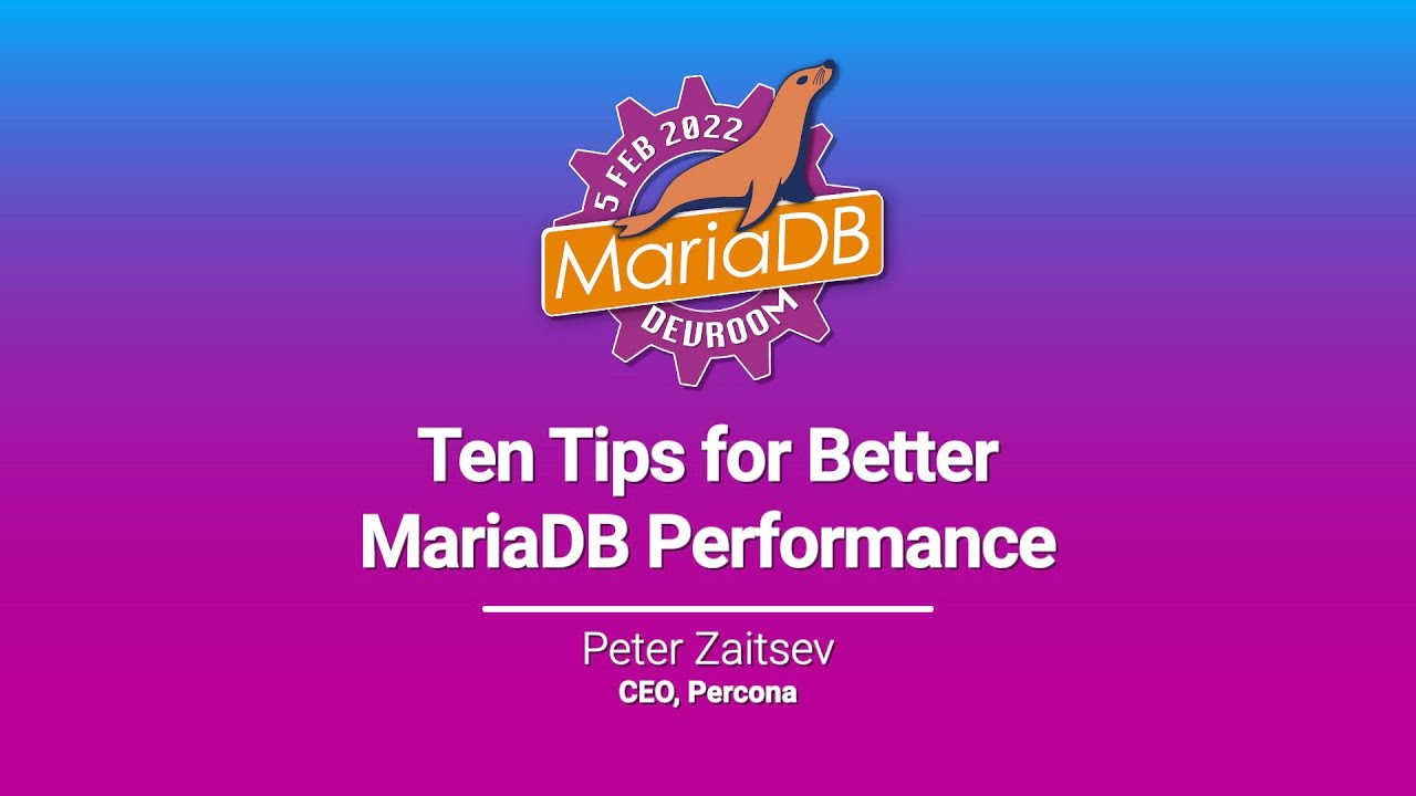 Ten Tips For Better Mariadb Performance - Peter Zaitsev - Fosdem 2022