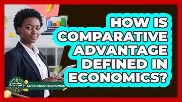 How Is Comparative Advantage Defined In Economics?