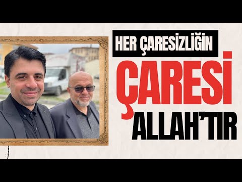 Her çaresizliğin çaresi Allah'tır / Abdullah Yuyucu