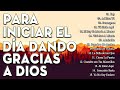 MÚSICA CRISTIANA PARA INICIAR EL DIA DANDO GRACIAS A DIOS - LO MEJOR DE LA MÚSICA CRISTIANA 2022