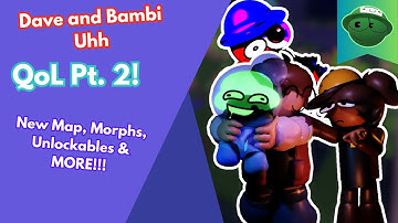 Dave and Bambi Uhh: Quality of Life Update Part 2! New Morphs, Map & Unlockables!