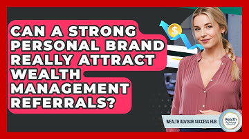 Can A Strong Personal Brand Really Attract Wealth Management Referrals? - Wealth Advisor Success Hub