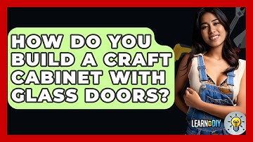 How Do You Build A Craft Cabinet With Glass Doors? - LearnToDIY360.com