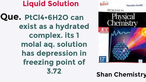PtCl4•6H2O can exist as a hydrated complex. its 1 molal aq. solution has depression in freezing poin