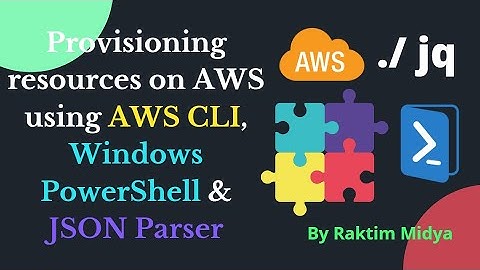 Provisioning resources on AWS using AWS CLI, Windows PowerShell & JSON Parser || Raktim Midya