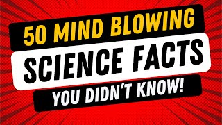 50 Mind Blowing Science Facts You Didn't  Know!