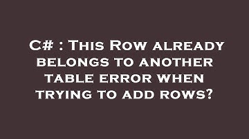 C# : This Row already belongs to another table error when trying to add rows?