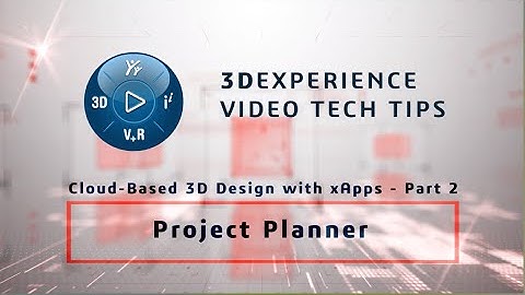 3DEXPERIENCE TECH TIPS: Cloud-Based 3D Design with xApps - Part 2: Project Planner