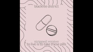 “to live is to take these pills (stripped version)” - Blacklite District (Mashup)