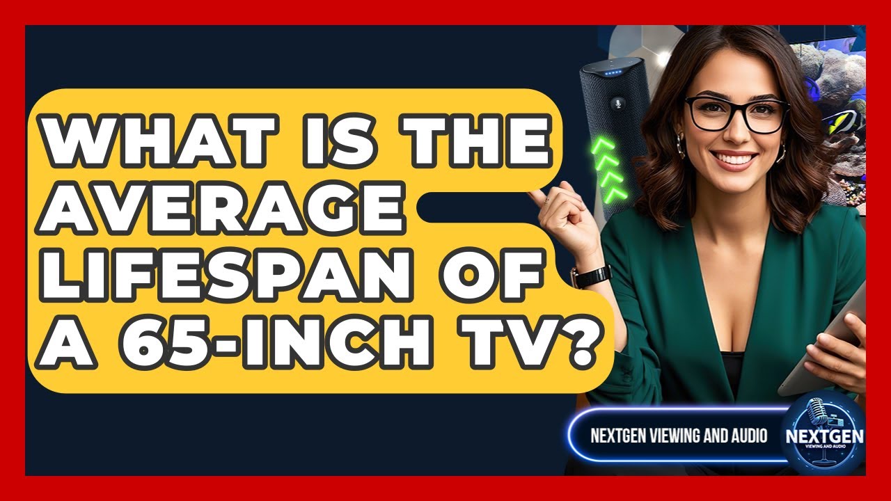 What Is The Average Lifespan Of A 65-inch TV? - NextGen Viewing and Audio