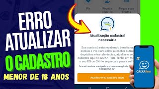 ✔️ATUALIZAÇÃO DO CADASTRO NO CAIXA TEM ERRO VOCE E DE MENOR DE 18 anos