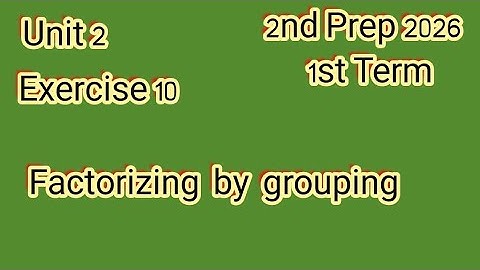 Exercise 10, Factorizing by grouping, 2nd Prep 2026,1st Term, ماث للصف الثاني الإعدادى ترم أول 