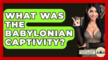 What Was The Babylonian Captivity? - Middle East Explorers
