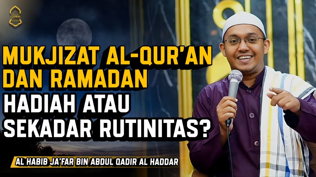 Mukjizat Al-Qur’an dan Ramadan: Hadiah atau Sekadar Rutinitas? | Al Habib Ja'far Al Haddar