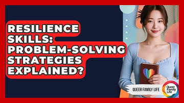 Resilience Skills: Problem-Solving Strategies Explained? - Queer Family Life