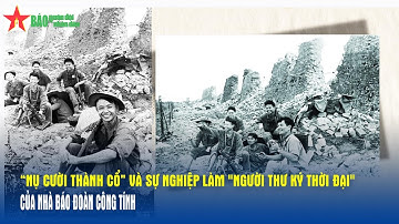 "Nụ cười Thành cổ" và sự nghiệp làm "người thư ký thời đại" của nhà báo Đoàn Công Tính