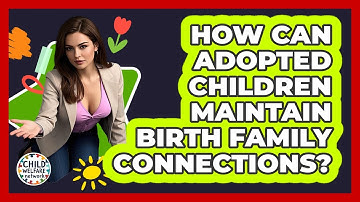 How Can Adopted Children Maintain Birth Family Connections? - Child Welfare Network