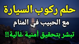 تفسير حلم ركوب السيارة مع الحبيب أو شخص تحبه في المنام تبشر بتحقيق أمنية غالية!!