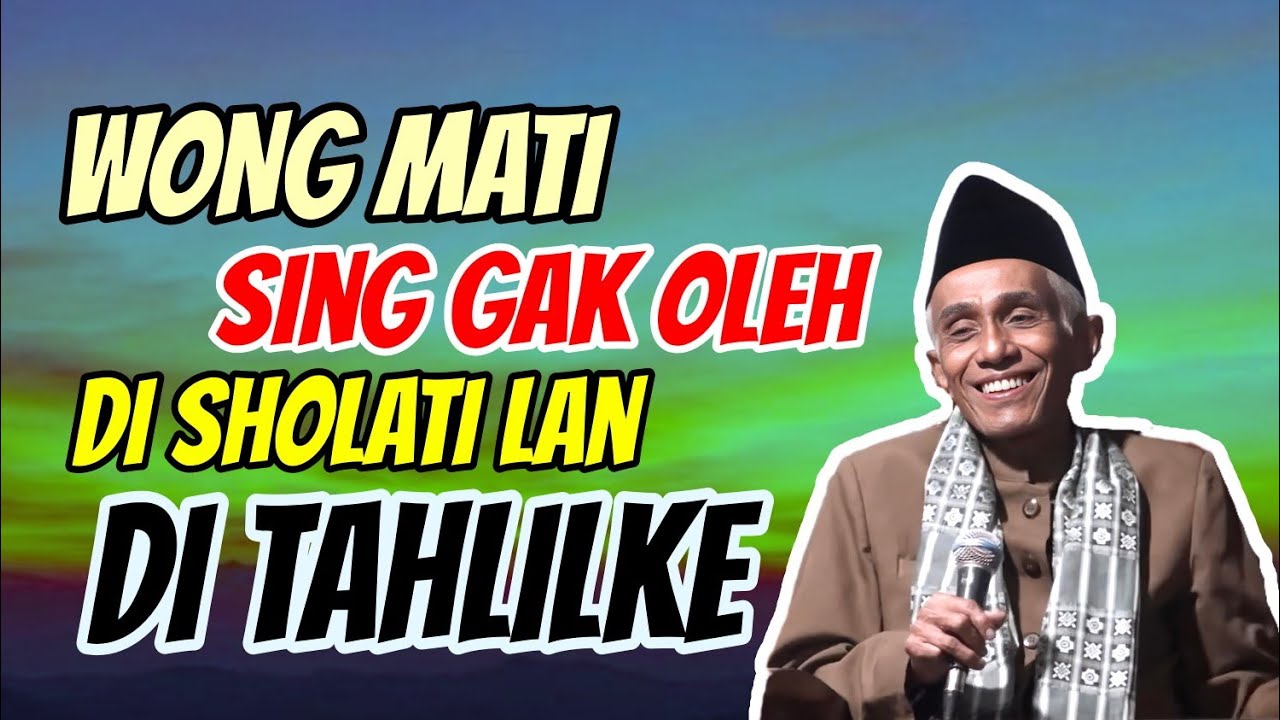KUPAS TUNTAS !! WONG MATI SING OLEH DI SHOLATI, OJO NGANTI KELIRU __KH M SHOLIHUN 