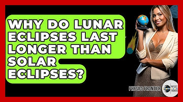 Why Do Lunar Eclipses Last Longer Than Solar Eclipses? - Physics Frontier