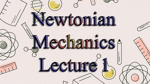 অধ্যায় - ৪ নিউটনীয় বলবিদ্যা- Newtonian Mechanics- Lec- 1