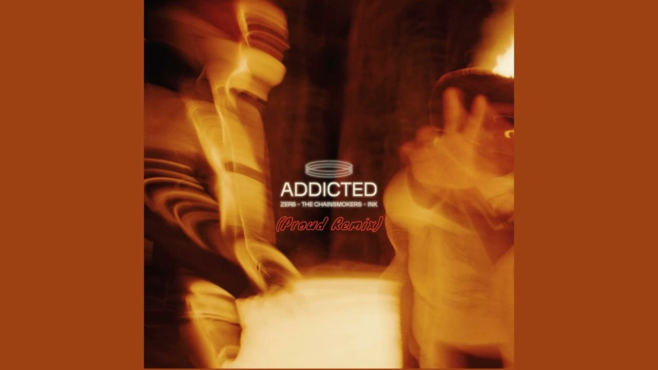 'Addicted' - Zerb  The Chainsmokers  Ink                          Proud Remix