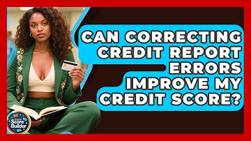 Can Correcting Credit Report Errors Improve My Credit Score? - Student Score Builder