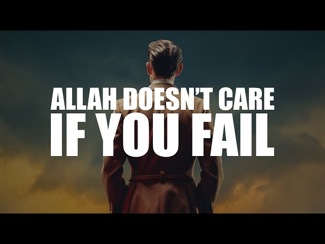ALLAH DOESN’T CARE IF YOU FAIL (LIFE CHANGING LECTURE) class=