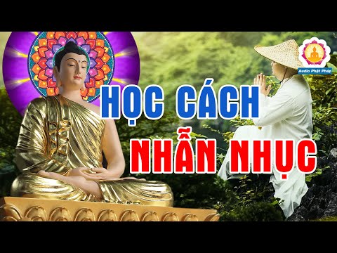 Lời Phật Dạy Nhẫn Nhịn Là Khôn Nên Học Cách Nhẫn Nhục Để Cuộc Đời Thay Đổi (CỰC HAY)#MỚI