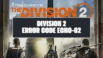 How To Resolve Division 2 Error Code ECHO-02?