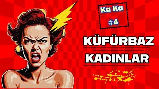 Ka Ka 4 Ağzı Bozuk Ve Agresif Kadınlardan Neden Uzak Duracaksınız?