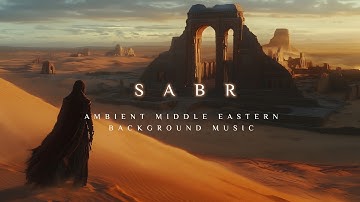 SABR | Deep Ambient Desert Music | Beautiful Middle Eastern Background Music | Ambient Arabic Music