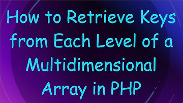 How to Retrieve Keys from Each Level of a Multidimensional Array in PHP