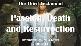 The Third Testament Chapter 12 ☀️ My Passion, Death & Resurrection... Jesus Christ elucidates