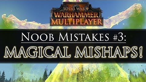 MAGICAL MISHAPS! Noob Mistakes #3 - Total War: Warhammer 2 Multiplayer Guide