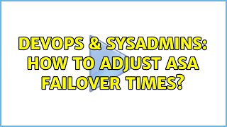 DevOps & SysAdmins: How to adjust ASA Failover Times?