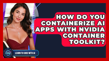 How Do You Containerize AI Apps With NVIDIA Container Toolkit? - Learning To Code With AI