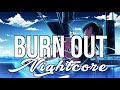 (NIGHTCORE) Burn Out (feat. Dewain Whitmore) - Martin Garrix, Justin Mylo