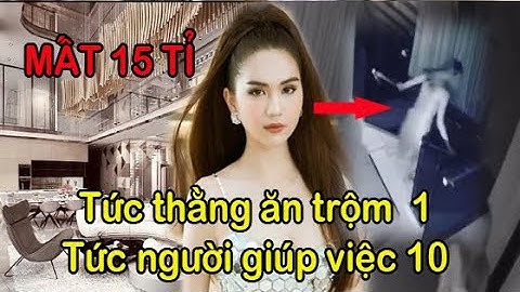 Ngọc Trinh kể lại vụ mất trộm đồng hồ trị giá 15 tỉ, không tức bằng người giúp việc cho mình