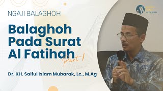 Ilmu Balaghoh Pada Surat Al Fatihah part 1 || Dr. KH. Saiful Islam Mubarak, Lc,. M.Ag.