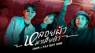 OWEN - หลอยผัวมาเสียตัว x P.A.P BEATBAND ( Official Music Video )