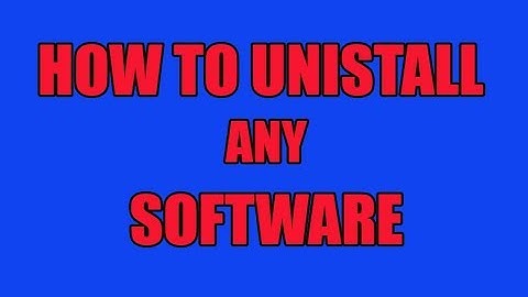 HOW TO UNISTALL ANY SOFTWARE