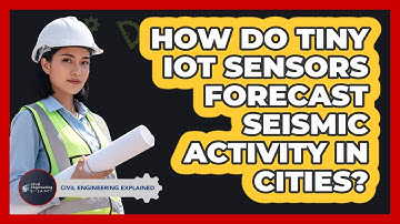 How Do Tiny IoT Sensors Forecast Seismic Activity In Cities? - Civil Engineering Explained