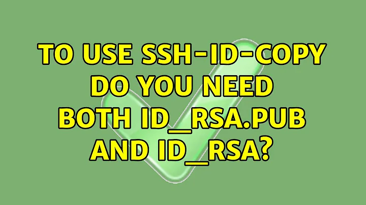 To use ssh-id-copy do you need both id_rsa.pub and id_rsa? (4 Solutions!!)
