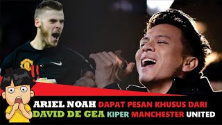 ARIEL NOAH DAPAT PESAN KHUSUS DARI DAVID DE GEA KIPER MANCHESTER UNITED