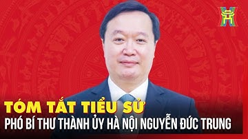 Tóm tắt tiểu sử Phó Bí thư Thành ủy Hà Nội Nguyễn Đức Trung