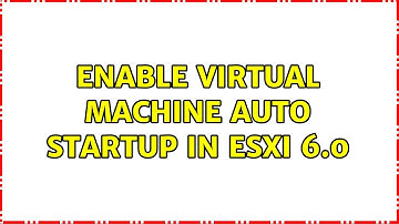 Enable virtual machine auto startup in ESXi 6.0